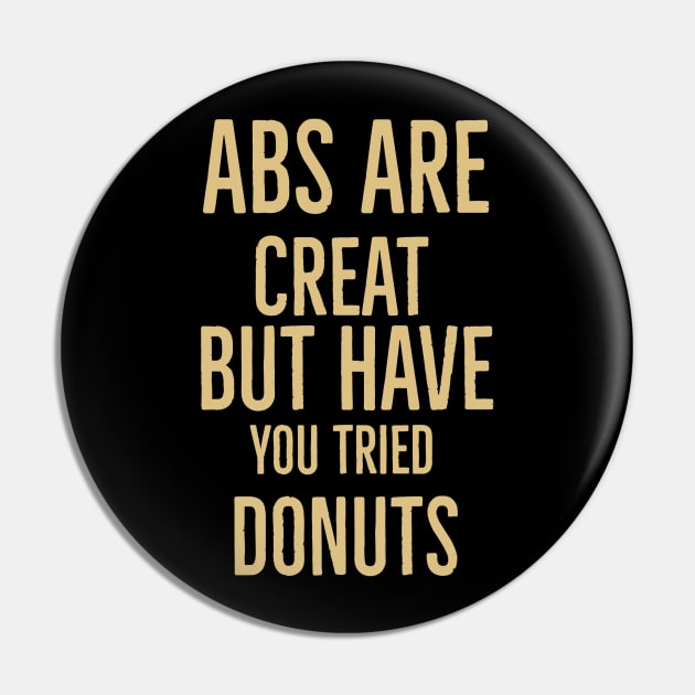 Abs Are Great But Have You Tried Donuts Pin by Artistic Design