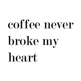 Coffee Never Broke My Heart. T-Shirt