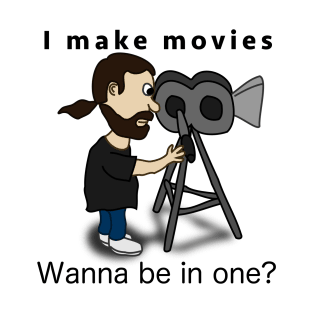 I make movies - Wanna be in one? T-Shirt