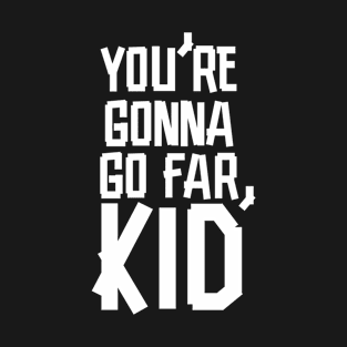 You're Gonna Go Far, Kid T-Shirt