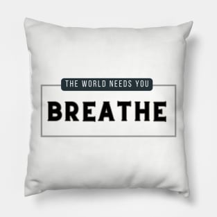 Breathe,  the world needs you tshirt Pillow