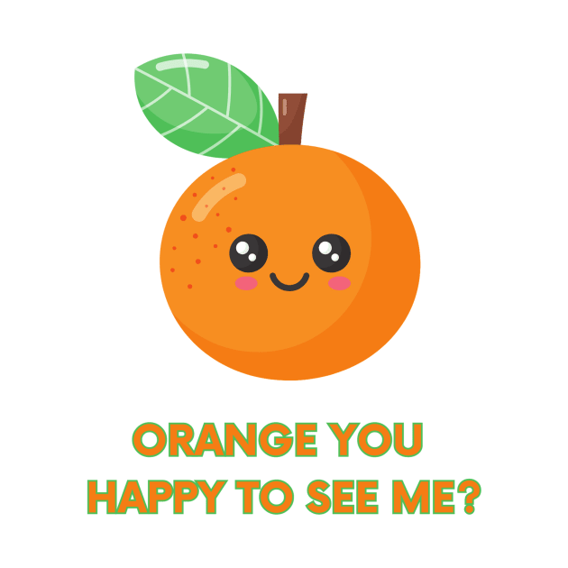 Orange You Happy to See Me by OSGTEES