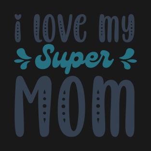I Love My Super Mom Mothers Day Gifts T-Shirt