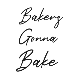 Bakers Gonna Bake T-Shirt