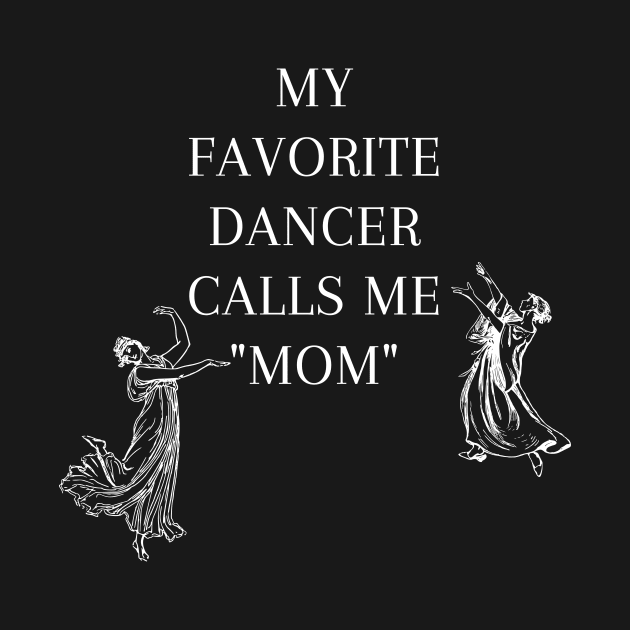 My Favorite Dancer Calls Me Mom by Tee Shop