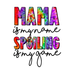 Tie Dye Mama Is My Name Spoiling Is My Game Mothers Day T-Shirt