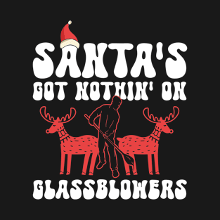 Santa's Got Nothin' On Glassblowers - Glass Blowing Christmas T-Shirt