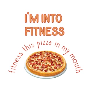 I'm into fitness this pizza in my mouth T-Shirt