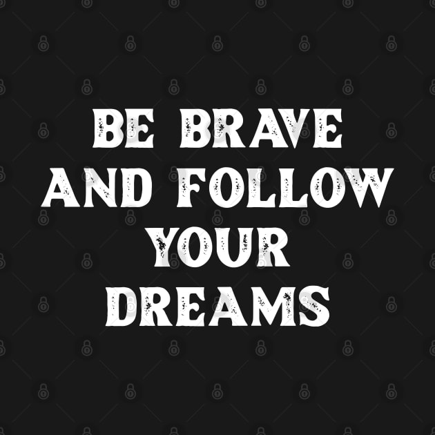 Be brave and follow your dreams by SamridhiVerma18