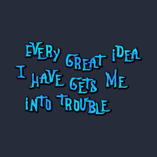 Every great idea I have T-Shirt