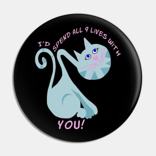 i'd Spend All  9 Lives With You Pin