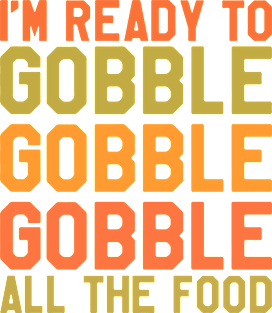 Thanksgiving Day - I'm Ready To Gobble Gobble Gobble All The Food Magnet