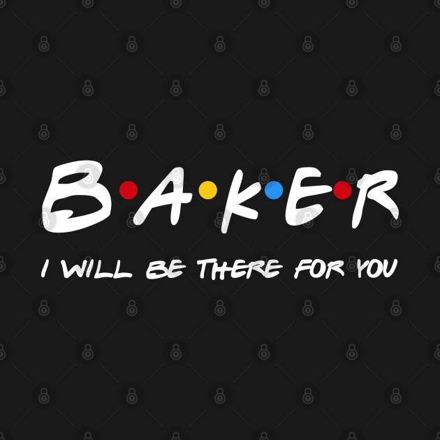 Discover Baker Gifts - I'll be there for you - Baker - T-Shirt