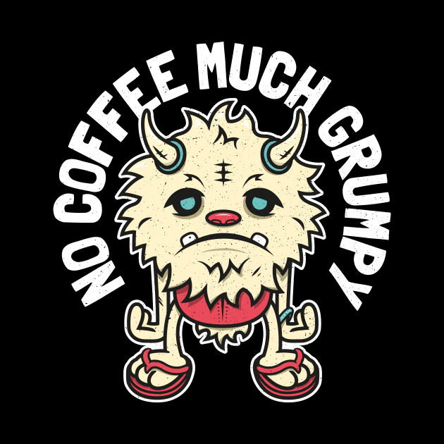 Grumpy Monster - No Coffee Much Grumpy by propellerhead