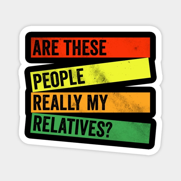 Are these people really my relatives Magnet by Horisondesignz