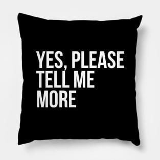 Sarcastic Quote Yes Please Tell Me More Pillow