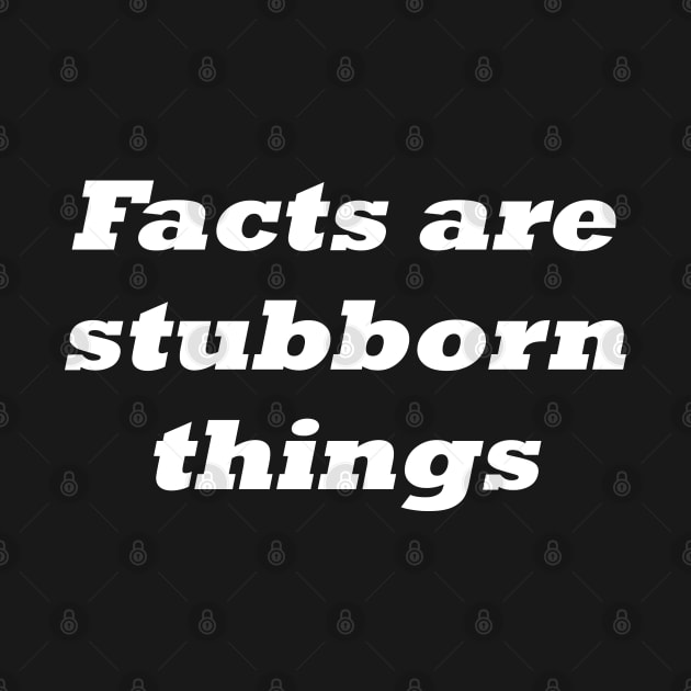 Facts are stubborn things by Click Here For More