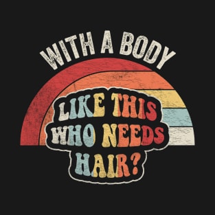 With A Body Like This Who Needs A Hair Funny Dad Birthday Father's Day Bald Gift Dad Jokes T-Shirt