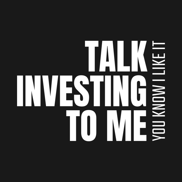 Talk Investing To Me, You Know I Like It Investing by OldCamp