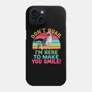 Don't Quail I'm Here to Make You Smile Funny Phone Case