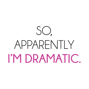 So Apparently I'm Dramatic T-Shirt