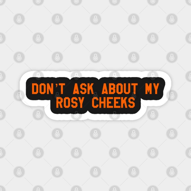 don't ask about my rosy cheeks Magnet by cartershart