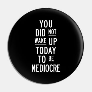 You Did Not Wake Up Today to Be Mediocre in Black and White Pin