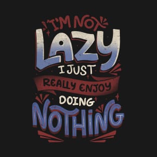 I'm Not Lazy I Just Really Enjoy Doing Nothing by Tobe Fonseca T-Shirt