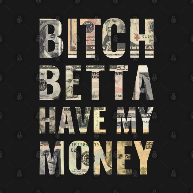 Bitch Betta Have My Money by PhatStylez