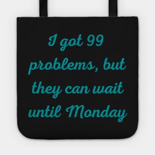 I Got 99 Problems But They Can Wait Until Monday Tote