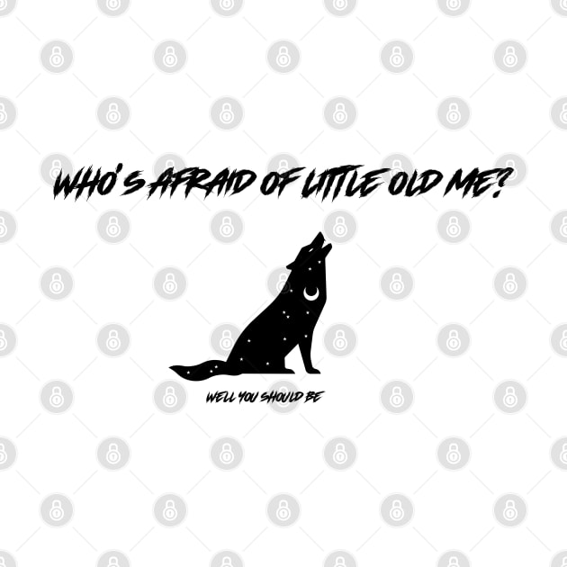 Who's afraid of little old me? Well You Should Be! by ZB Designs