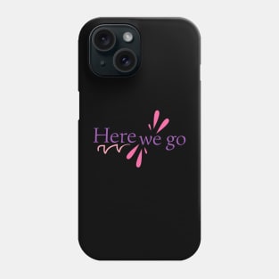 Here we go Phone Case