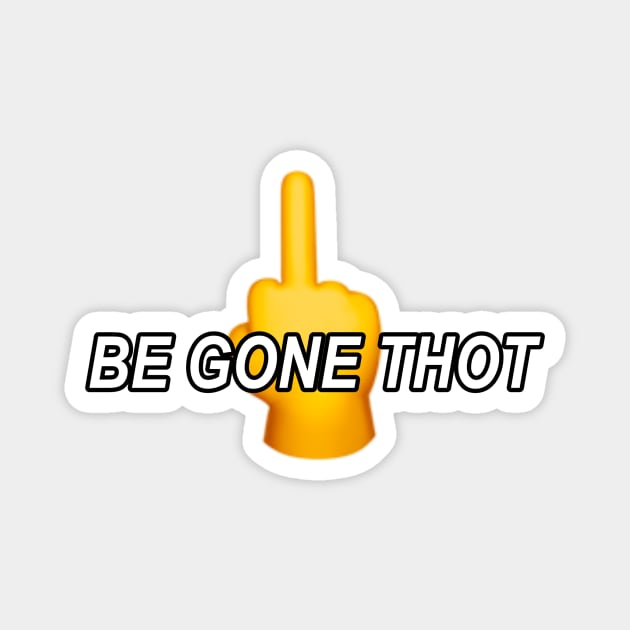 Be Gone Thot Magnet by Trendy Tshirts