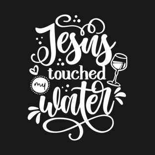 Jesus touched my water - SASSY Calligraphy phrase for weekend party T-Shirt