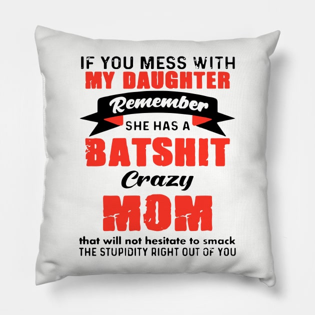 If You Mess With My Daughter Remember She Has A Batshit Crazy Mom That Will Not Hesitate Smack The Stupidity Right Out Of You Tattoo Pillow by hathanh2