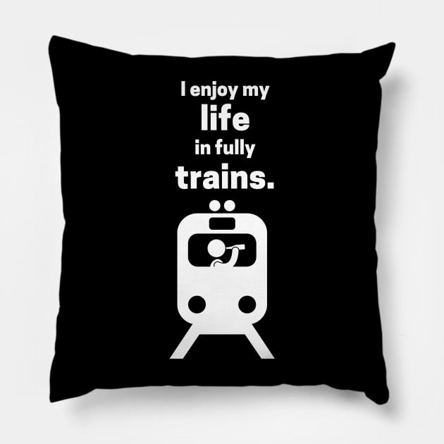 I Enjoy My Life In Fully Trains Pillow by maxdax