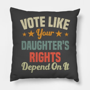 Vote Like Your Daughter's Rights Depend On It Pillow