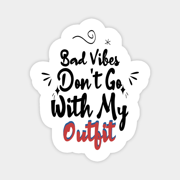 Bad Vibes Don't Go With My Outfit Funny Quote Magnet by Microart