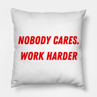 Nobody cares. Work Harder Pillow