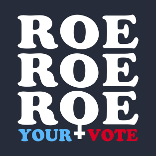 Roe Roe Roe Your Vote, Roe v Wade Women's Rights Election Slogan T-Shirt