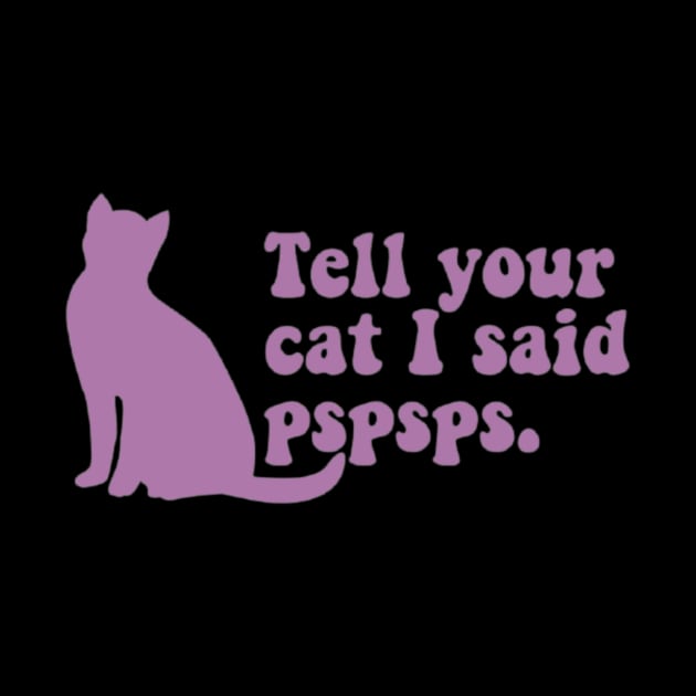 Tell Your Cat I Said Pspsps by Ghost Of A Chance 