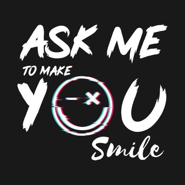 Ask Me To Make You Smile Beautiful design by yassinebd