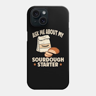 Sourdough Bread Baker Baking Ask Me About Sourdough Starter Phone Case