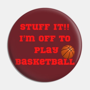 Funny "Stuff It!! I'm off to play Basketball" Pin