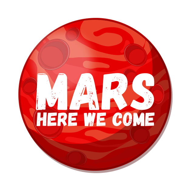 Mars, Here We Come! Funny Space Exploration Gift by nathalieaynie