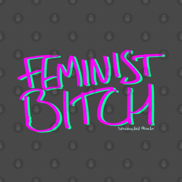 Feminist Bitch by SpectacledPeach