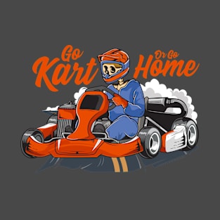 GO KART OR GO HOME T-Shirt