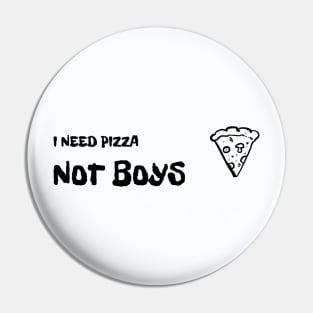 I Need Pizza Not Boys Pin