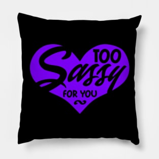 Too Sassy for You Pillow