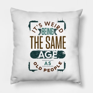 It's Weird Being The Same Age As Old People Retro Funny Pillow